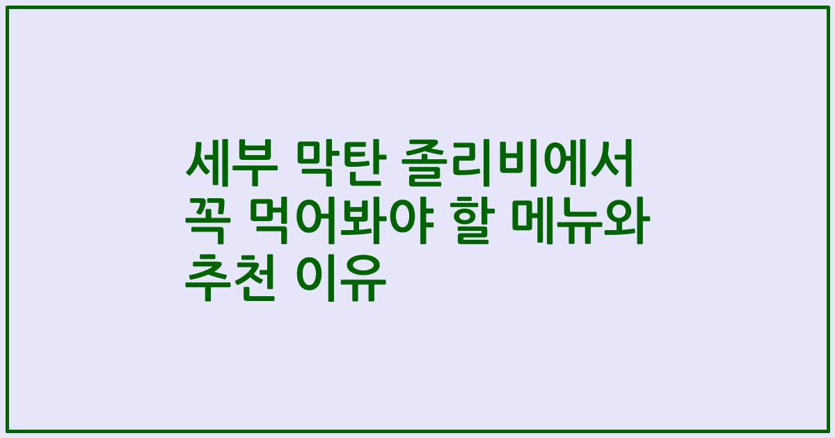 세부 막탄 졸리비에서 꼭 먹어봐야 할 메뉴와 추천 이유