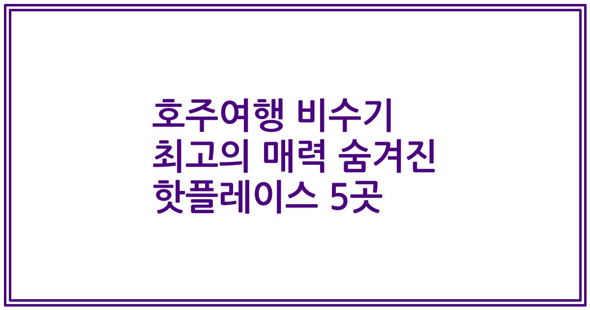호주여행 비수기 최고의 매력 숨겨진 핫플레이스 5곳