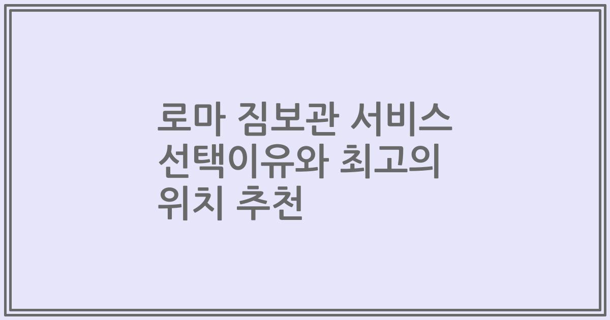 로마 짐보관 서비스 선택이유와 최고의 위치 추천