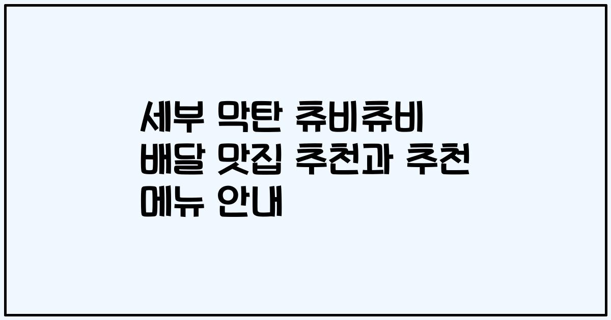 세부 막탄 츄비츄비 배달 맛집 추천과 추천 메뉴 안내