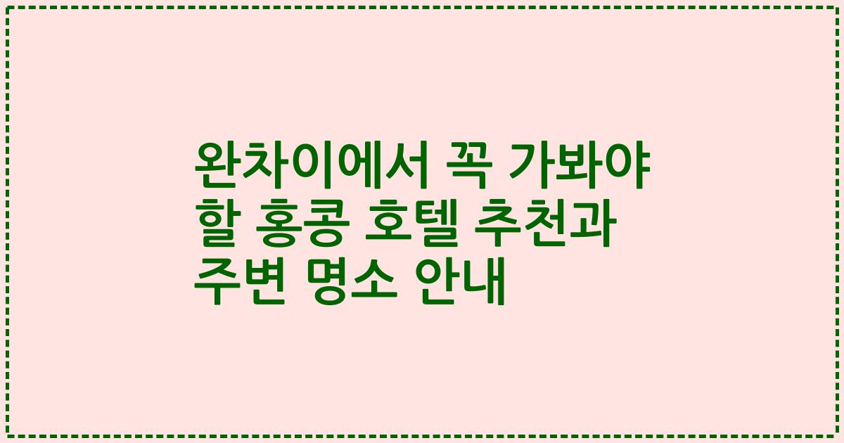 완차이에서 꼭 가봐야 할 홍콩 호텔 추천과 주변 명소 안내