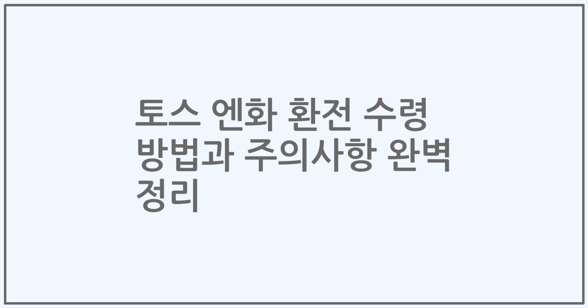 토스 엔화 환전 수령 방법과 주의사항 완벽 정리