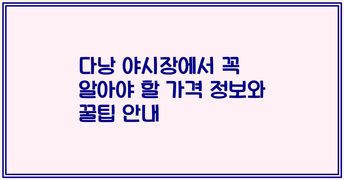 다낭 야시장에서 꼭 알아야 할 가격 정보와 꿀팁 안내