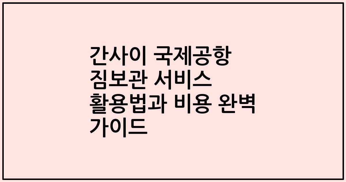 간사이 국제공항 짐보관 서비스 활용법과 비용 완벽 가이드
