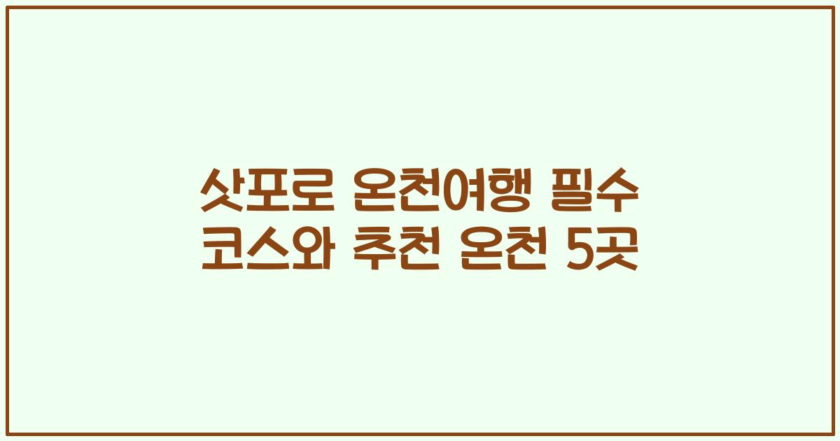 삿포로 온천여행 필수 코스와 추천 온천 5곳