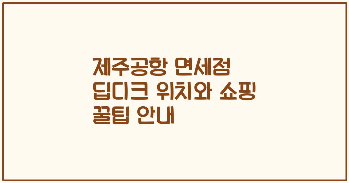 제주공항 면세점 딥디크 위치와 쇼핑 꿀팁 안내