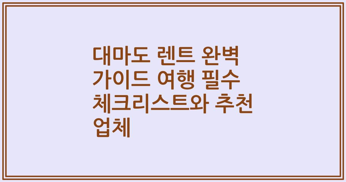 대마도 렌트 완벽 가이드 여행 필수 체크리스트와 추천 업체