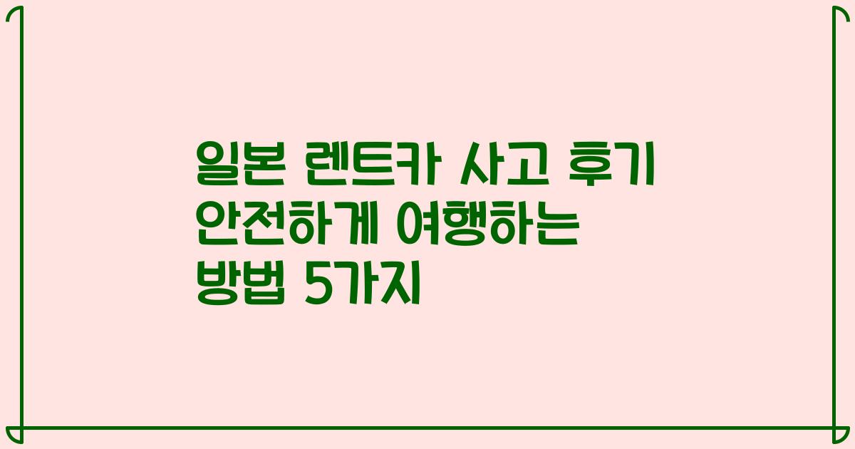 일본 렌트카 사고 후기 안전하게 여행하는 방법 5가지