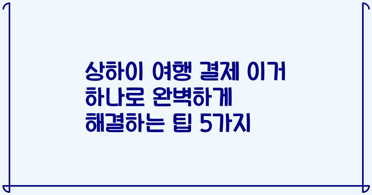 상하이 여행 결제 이거 하나로 완벽하게 해결하는 팁 5가지