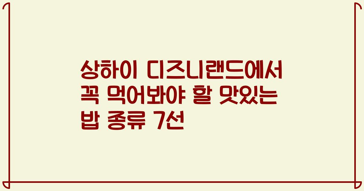 상하이 디즈니랜드에서 꼭 먹어봐야 할 맛있는 밥 종류 7선