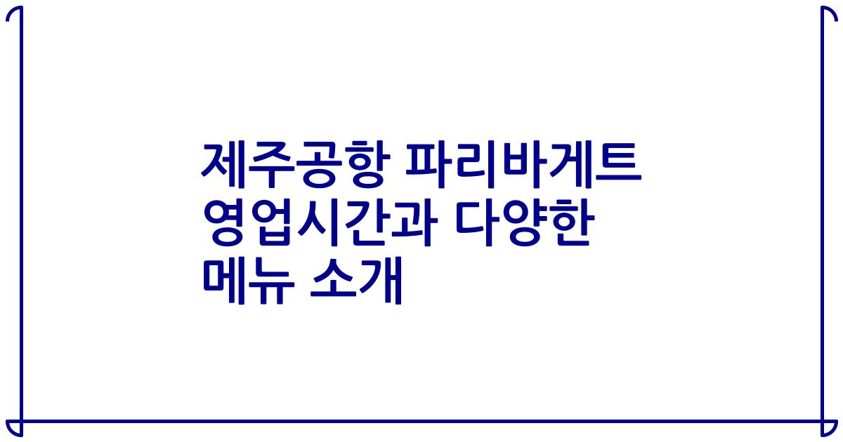 제주공항 파리바게트 영업시간과 다양한 메뉴 소개