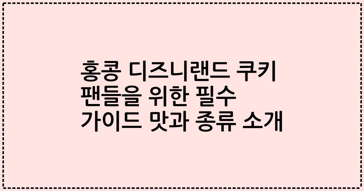 홍콩 디즈니랜드 쿠키 팬들을 위한 필수 가이드 맛과 종류 소개