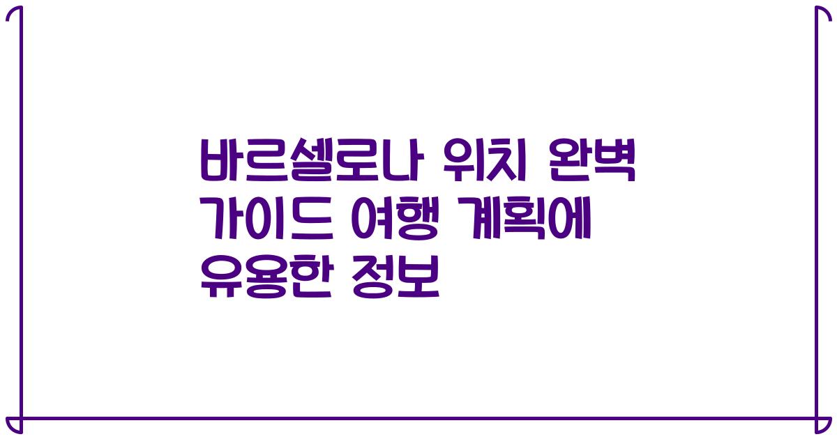바르셀로나 위치 완벽 가이드 여행 계획에 유용한 정보