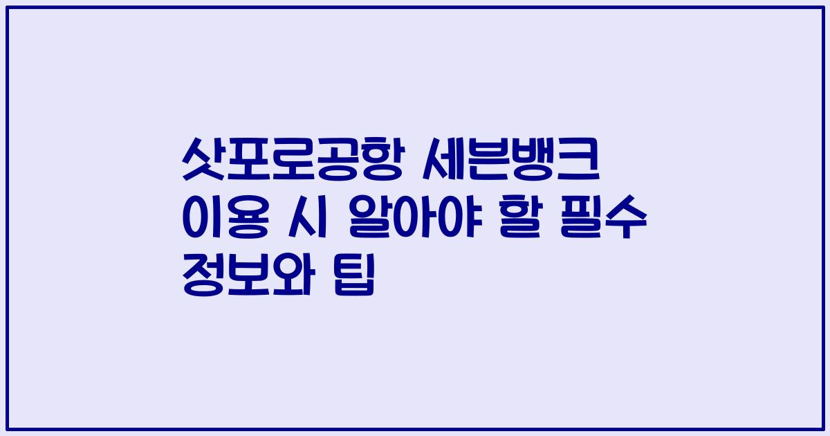 삿포로공항 세븐뱅크 이용 시 알아야 할 필수 정보와 팁