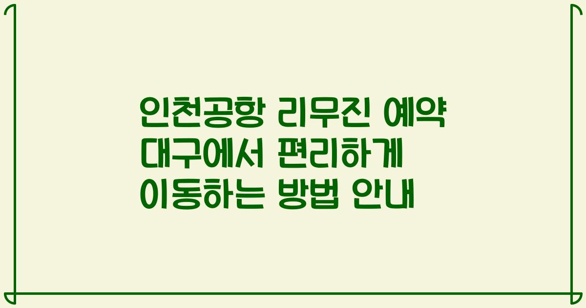 인천공항 리무진 예약 대구에서 편리하게 이동하는 방법 안내
