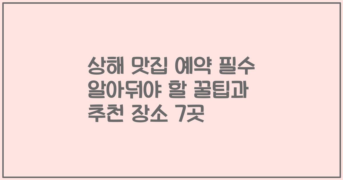 상해 맛집 예약 필수 알아둬야 할 꿀팁과 추천 장소 7곳