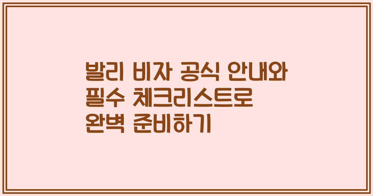 발리 비자 공식 안내와 필수 체크리스트로 완벽 준비하기