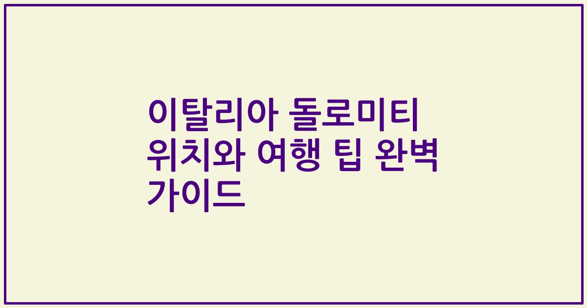 이탈리아 돌로미티 위치와 여행 팁 완벽 가이드