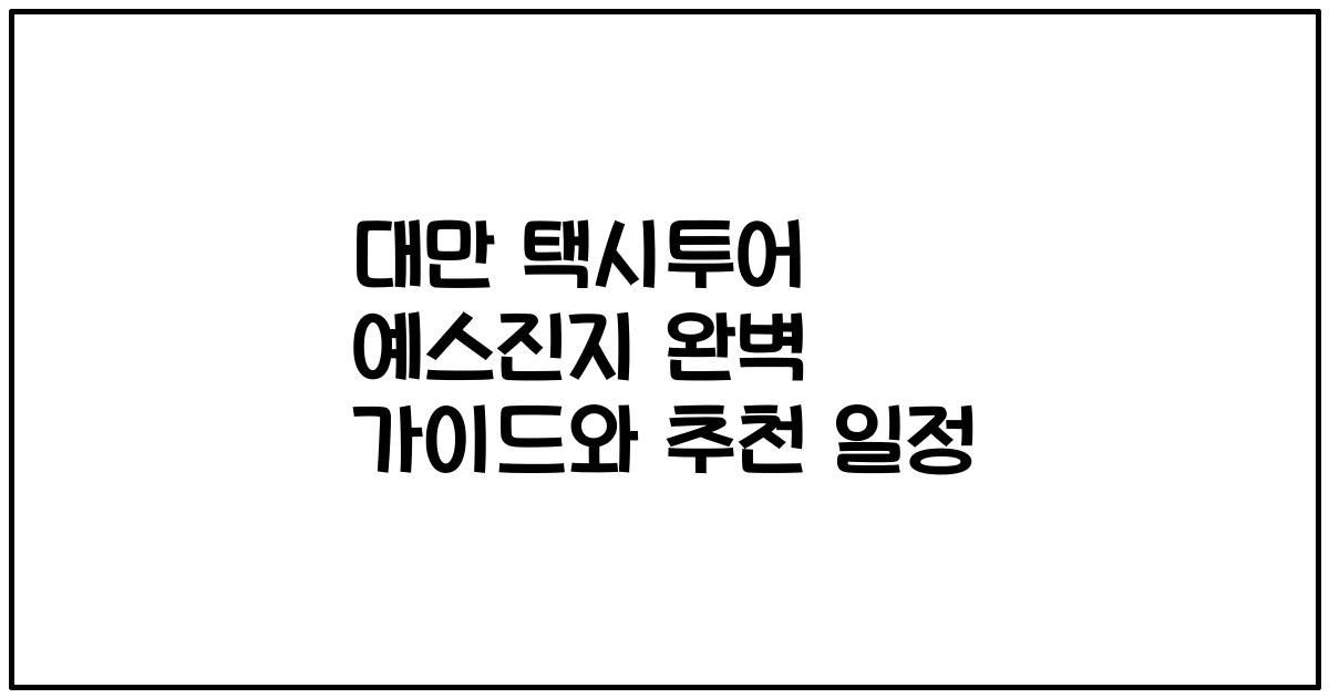 대만 택시투어 예스진지 완벽 가이드와 추천 일정
