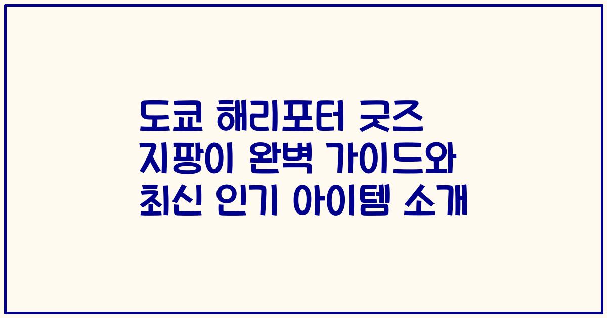 도쿄 해리포터 굿즈 지팡이 완벽 가이드와 최신 인기 아이템 소개