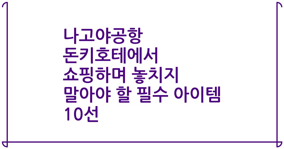 나고야공항 돈키호테에서 쇼핑하며 놓치지 말아야 할 필수 아이템 10선