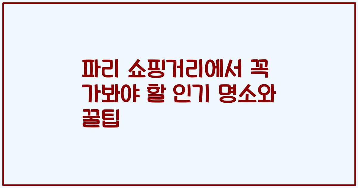파리 쇼핑거리에서 꼭 가봐야 할 인기 명소와 꿀팁