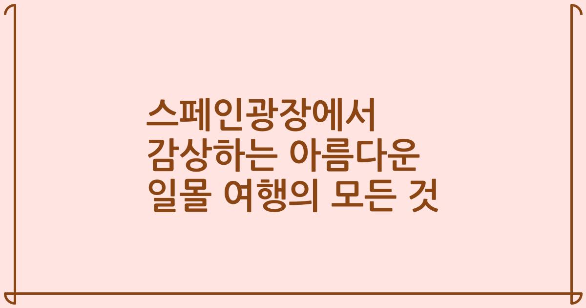 스페인광장에서 감상하는 아름다운 일몰 여행의 모든 것