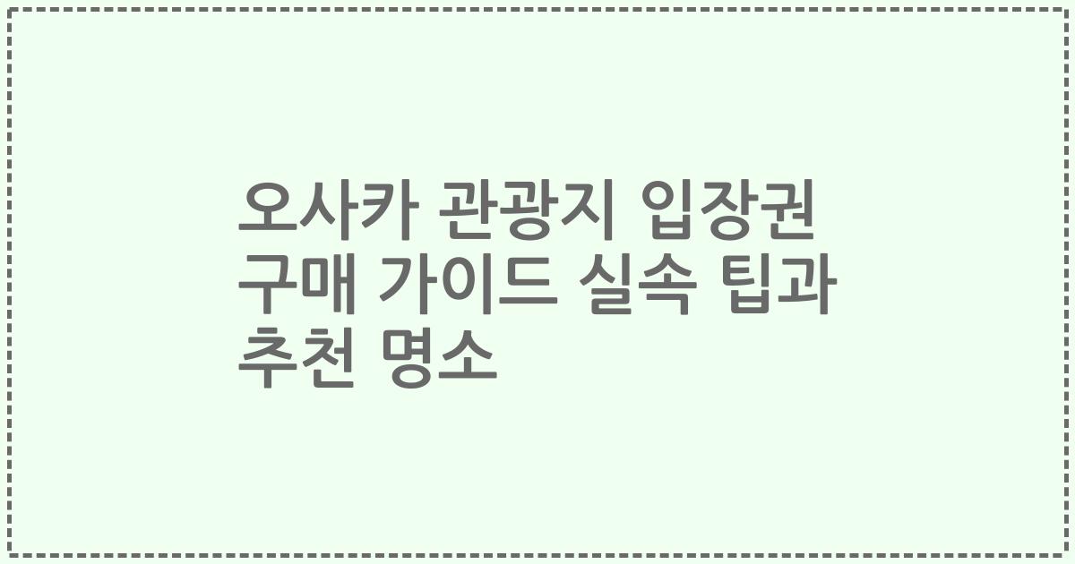 오사카 관광지 입장권 구매 가이드 실속 팁과 추천 명소