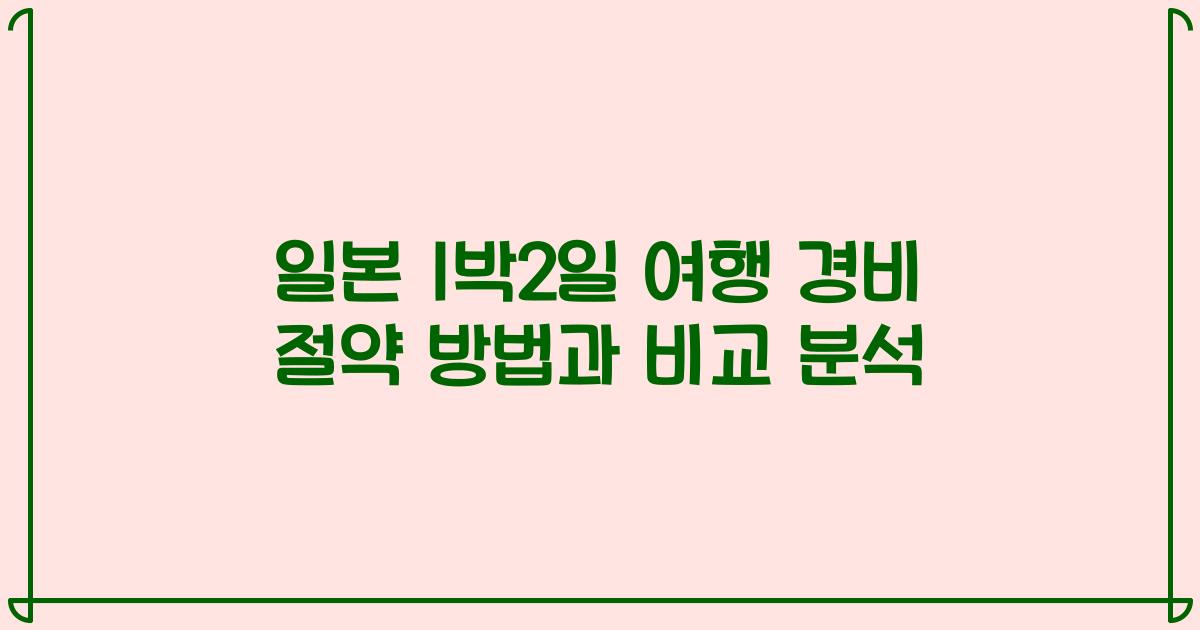 일본 1박2일 여행 경비 절약 방법과 비교 분석