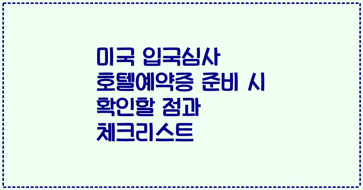 미국 입국심사 호텔예약증 준비 시 확인할 점과 체크리스트
