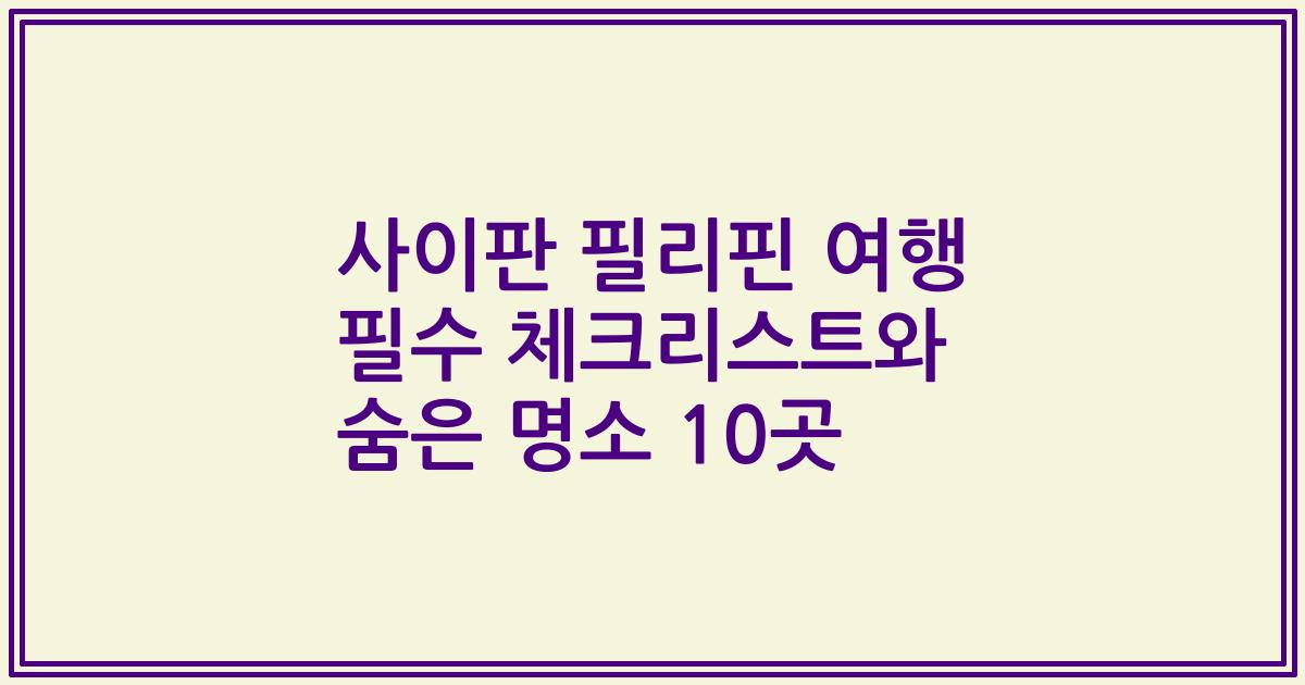 사이판 필리핀 여행 필수 체크리스트와 숨은 명소 10곳