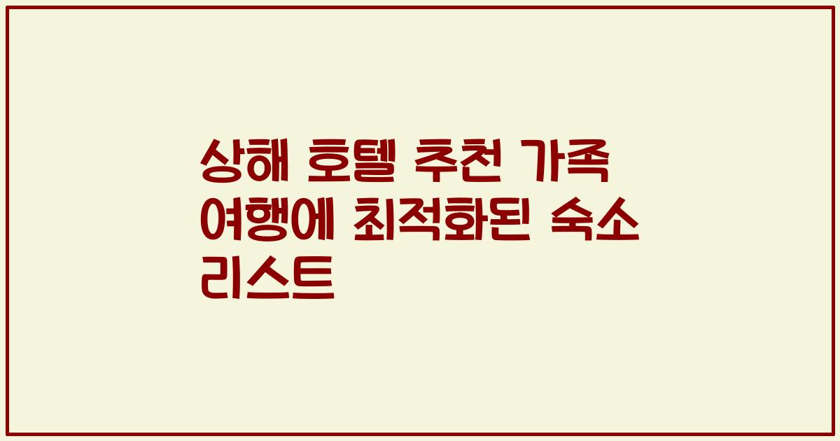 상해 호텔 추천 가족 여행에 최적화된 숙소 리스트