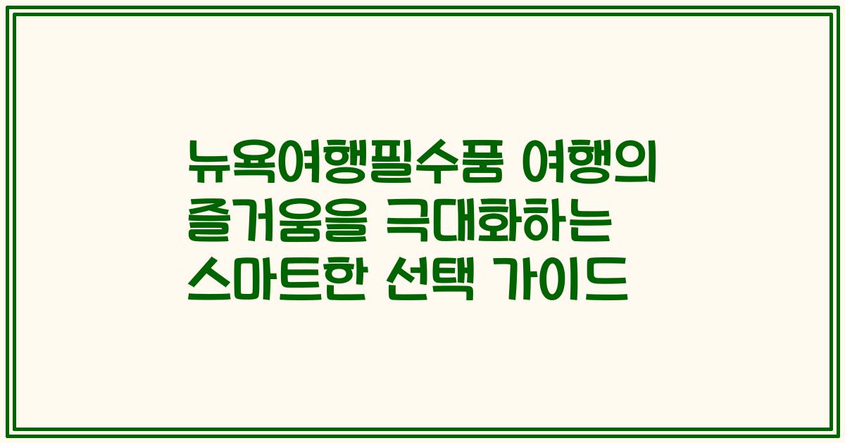 뉴욕여행필수품 여행의 즐거움을 극대화하는 스마트한 선택 가이드