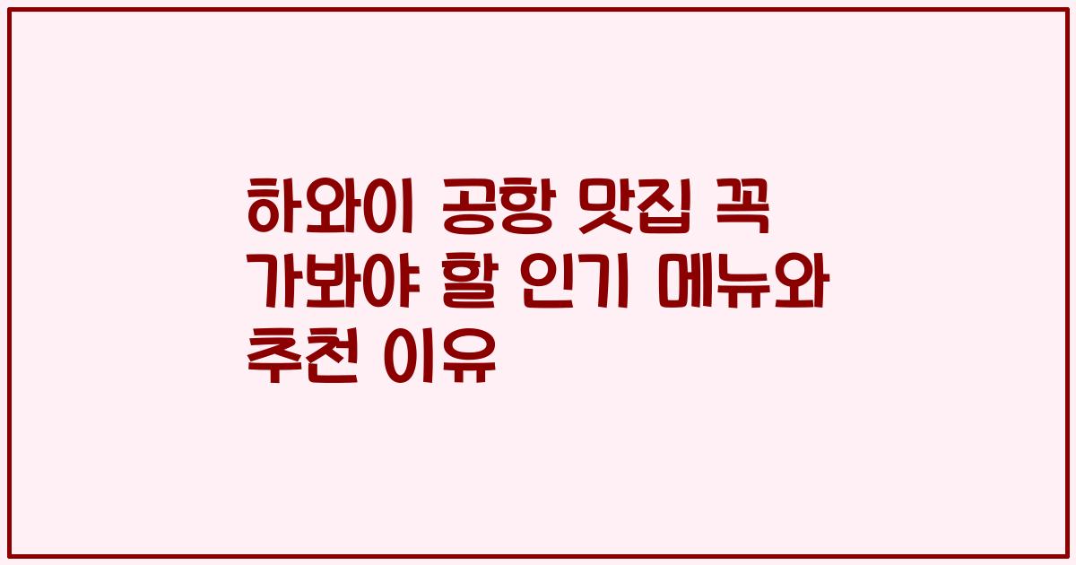 하와이 공항 맛집 꼭 가봐야 할 인기 메뉴와 추천 이유