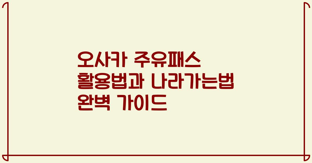 오사카 주유패스 활용법과 나라가는법 완벽 가이드