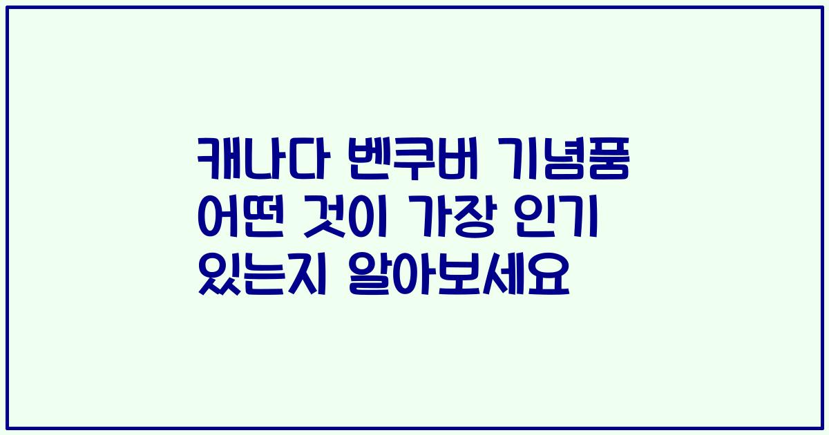 캐나다 벤쿠버 기념품 어떤 것이 가장 인기 있는지 알아보세요