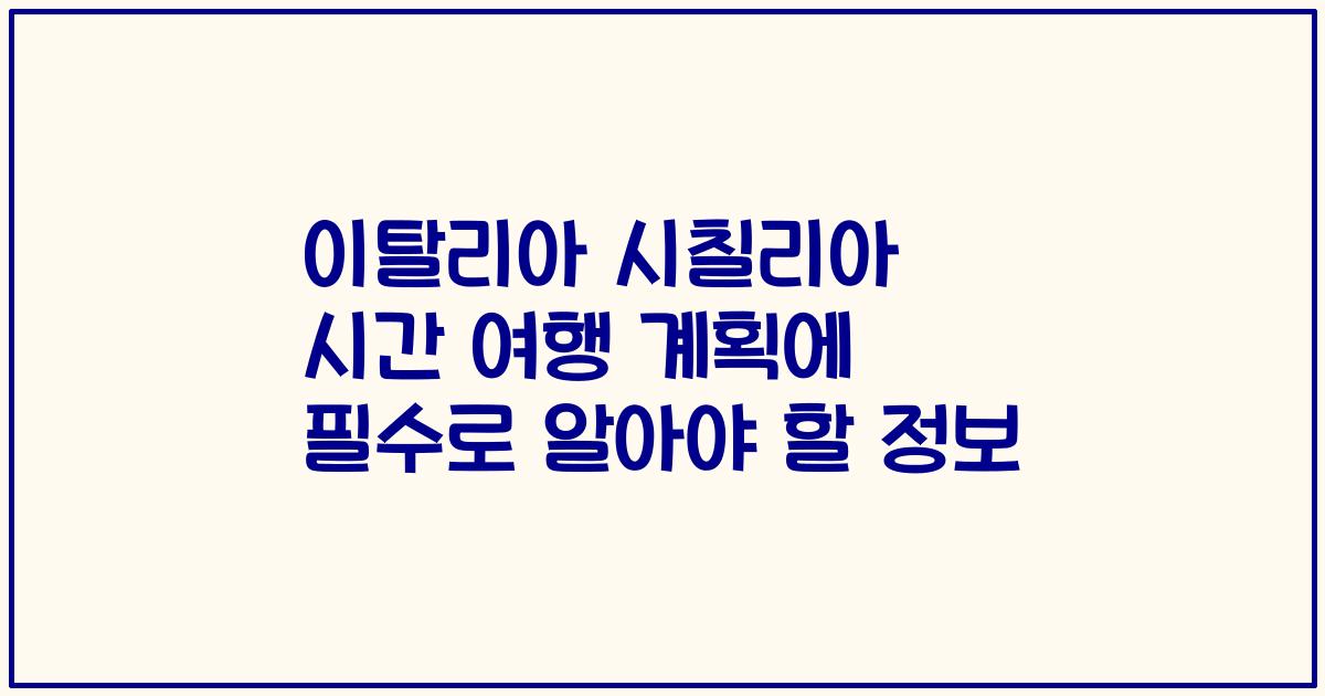 이탈리아 시칠리아 시간 여행 계획에 필수로 알아야 할 정보