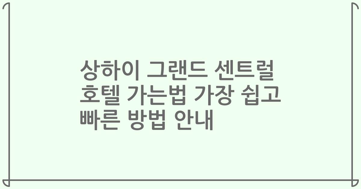 상하이 그랜드 센트럴 호텔 가는법 가장 쉽고 빠른 방법 안내