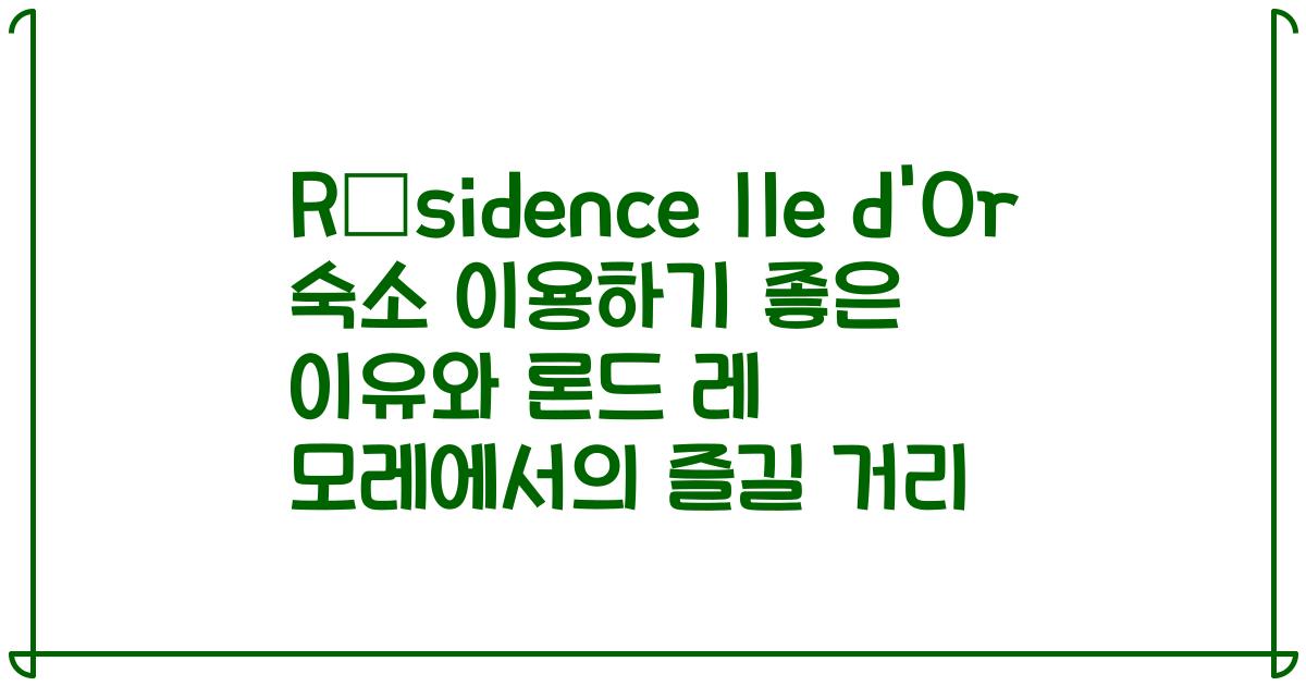 Résidence Ile d'Or 숙소 이용하기 좋은 이유와 론드 레 모레에서의 즐길 거리