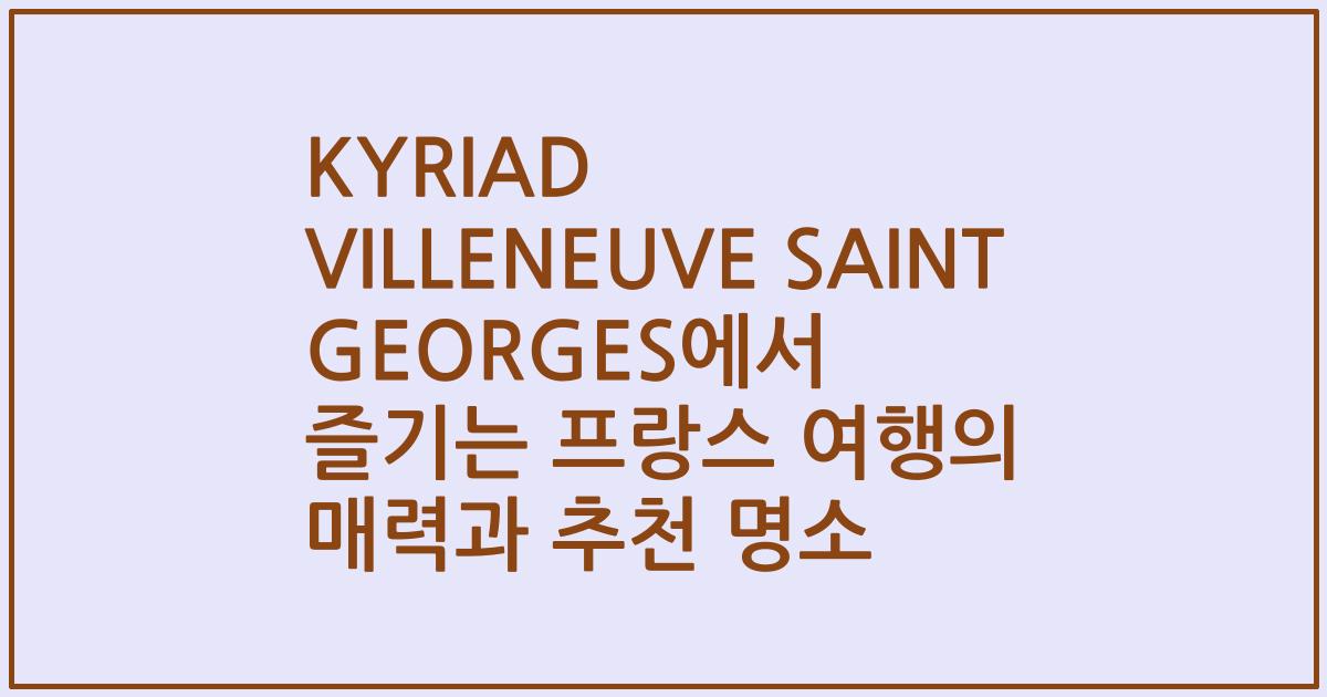 KYRIAD VILLENEUVE SAINT GEORGES에서 즐기는 프랑스 여행의 매력과 추천 명소