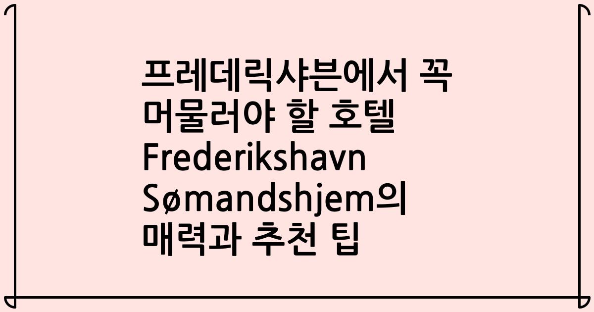 프레데릭샤븐에서 꼭 머물러야 할 호텔 Frederikshavn Sømandshjem의 매력과 추천 팁