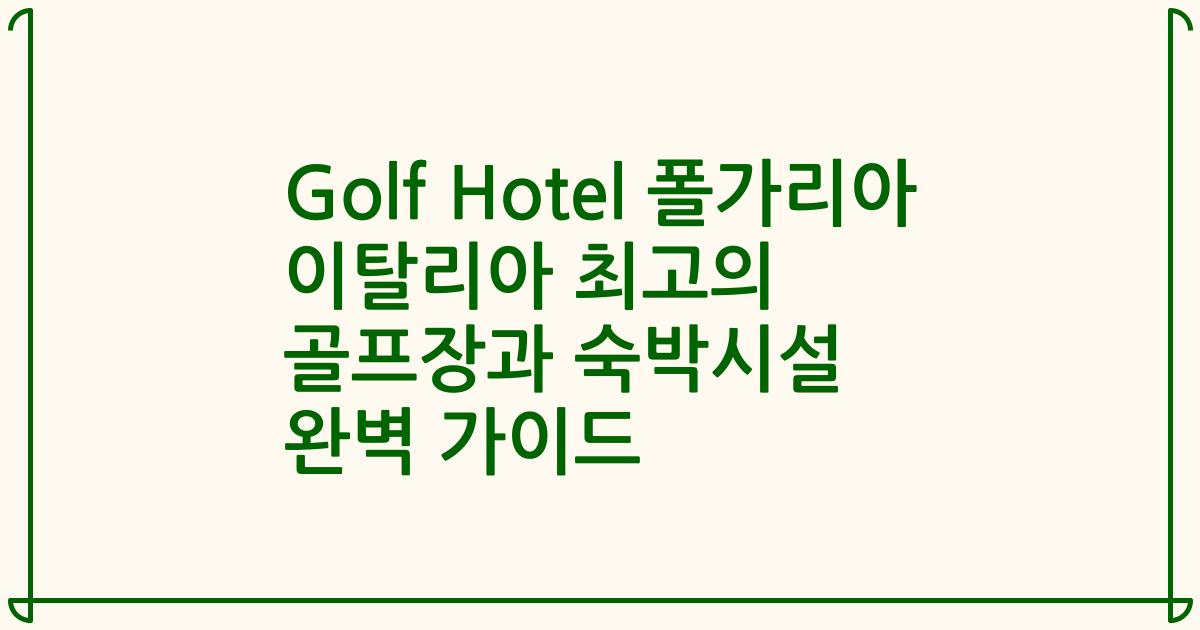 Golf Hotel 폴가리아 이탈리아 최고의 골프장과 숙박시설 완벽 가이드