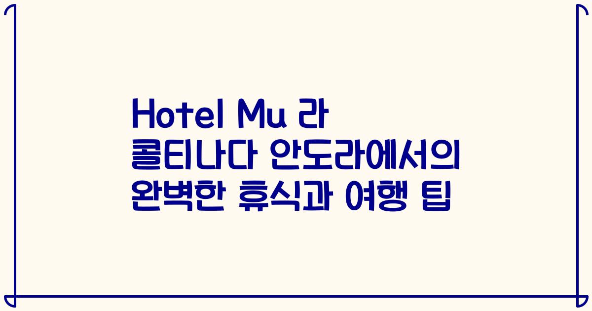 Hotel Mu 라 콜티나다 안도라에서의 완벽한 휴식과 여행 팁