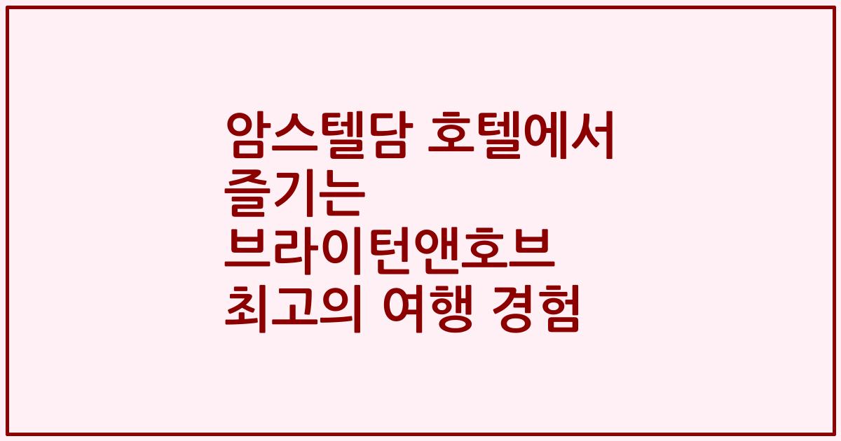 암스텔담 호텔에서 즐기는 브라이턴앤호브 최고의 여행 경험