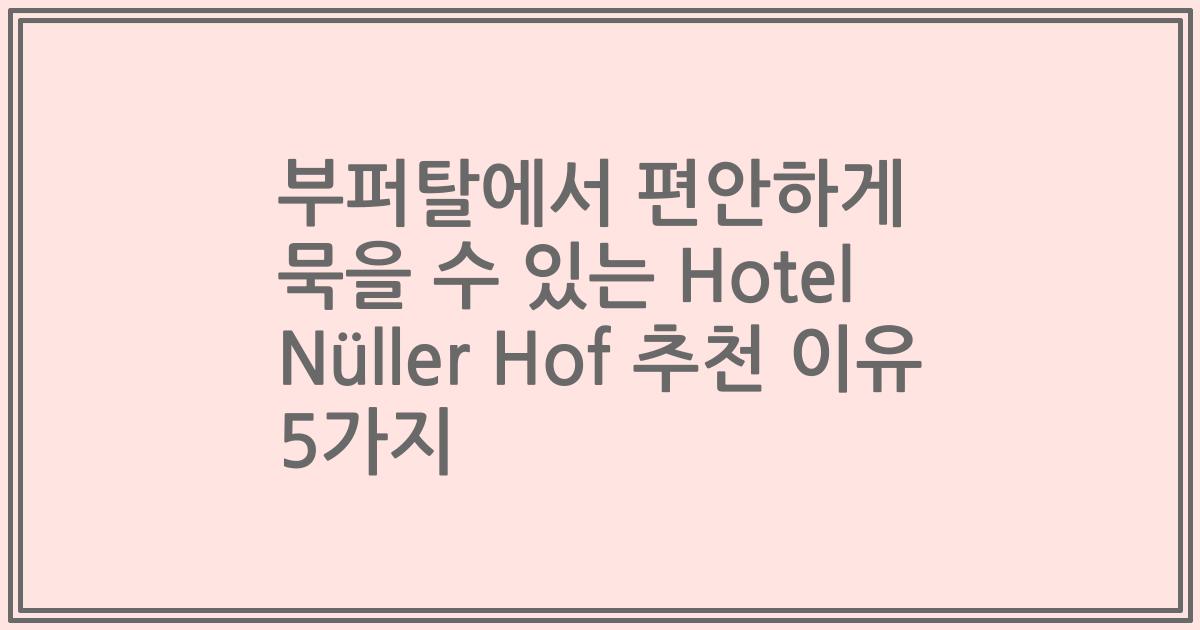 부퍼탈에서 편안하게 묵을 수 있는 Hotel Nüller Hof 추천 이유 5가지
