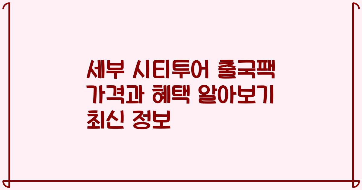 세부 시티투어 출국팩 가격과 혜택 알아보기 최신 정보