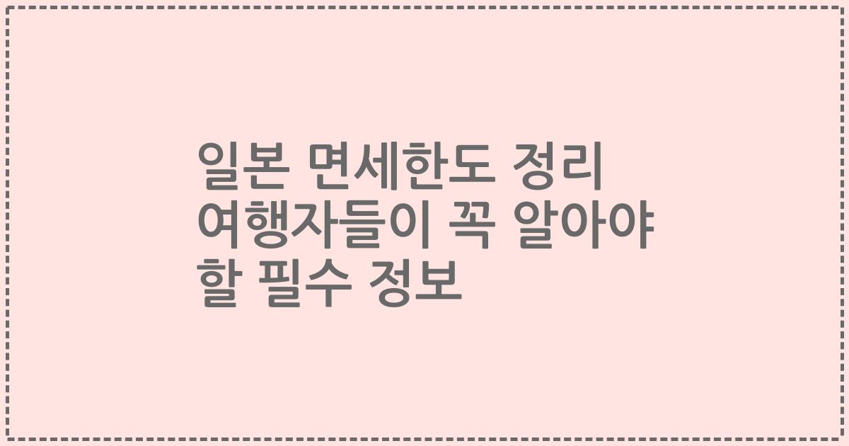 일본 면세한도 정리 여행자들이 꼭 알아야 할 필수 정보