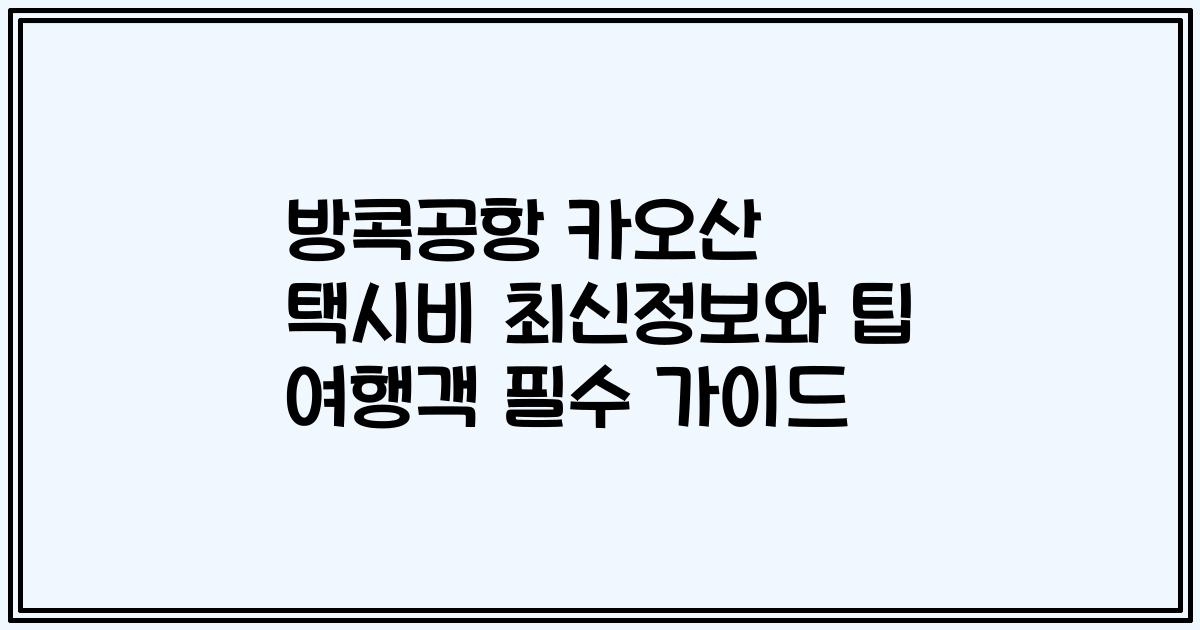 방콕공항 카오산 택시비 최신정보와 팁 여행객 필수 가이드