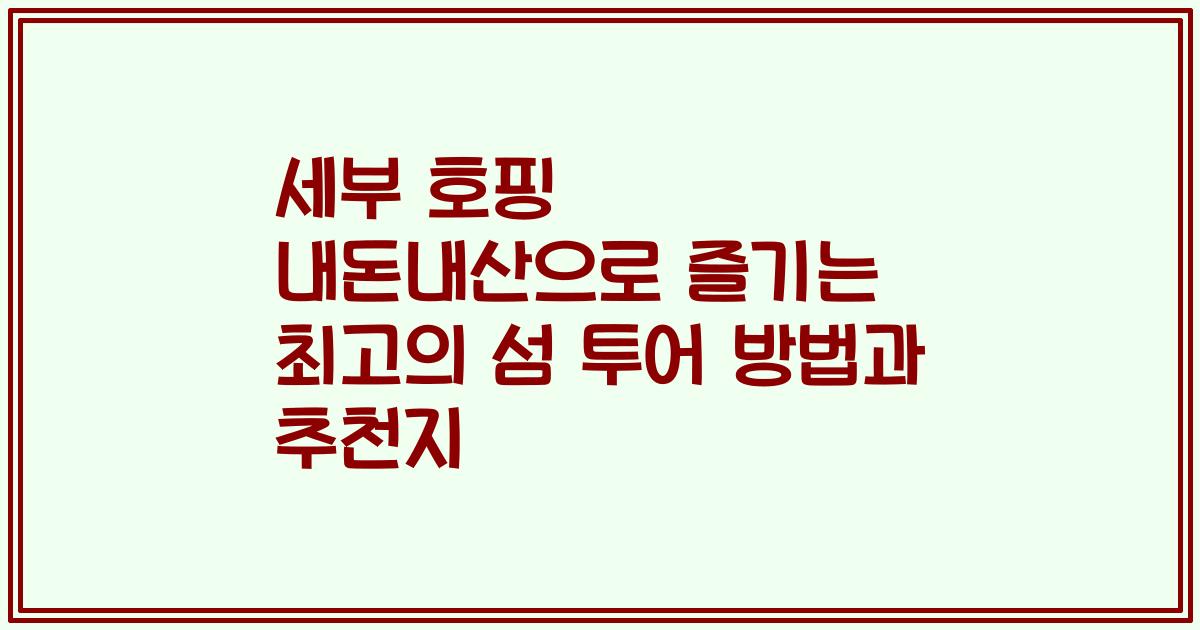 세부 호핑 내돈내산으로 즐기는 최고의 섬 투어 방법과 추천지