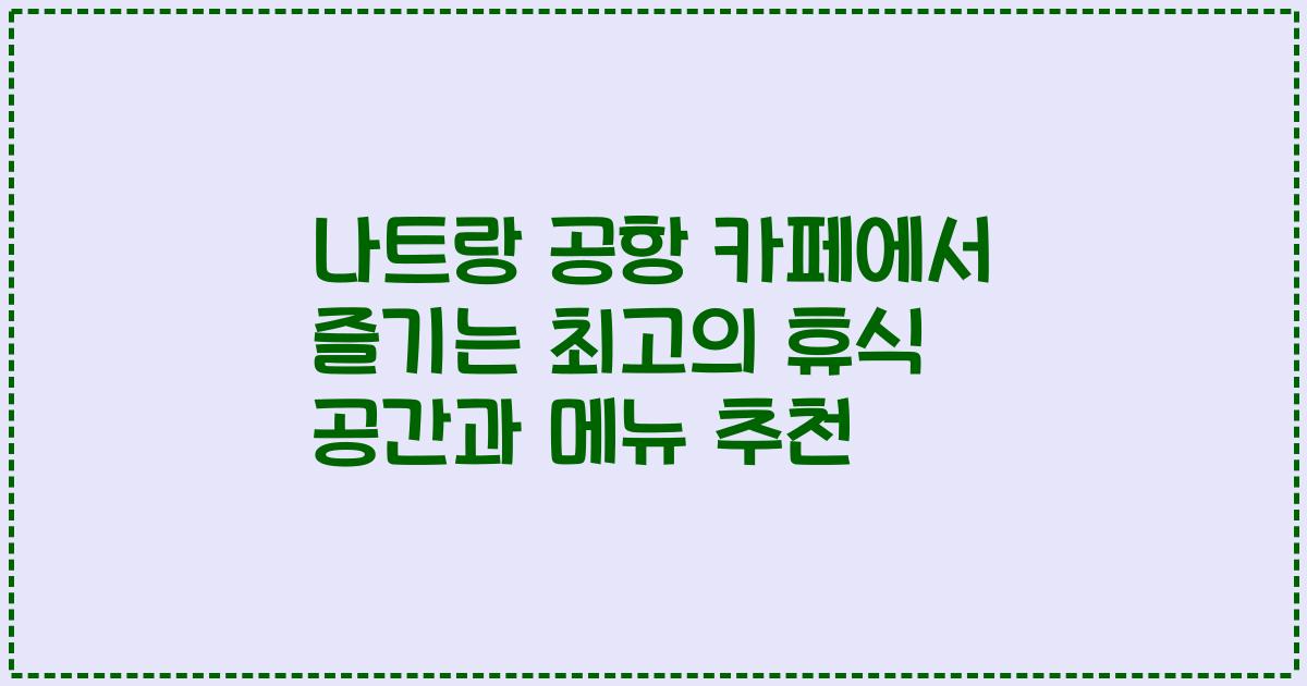 나트랑 공항 카페에서 즐기는 최고의 휴식 공간과 메뉴 추천